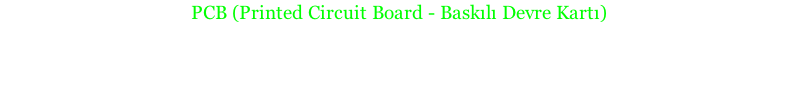 PCB (Printed Circuit Board - Baskılı Devre Kartı)    Firrmamız  kendi  tasarımları haricinde dışarıdan gelen talepler doğrultusunda da PCB tasarımlarını yapmaktadır.